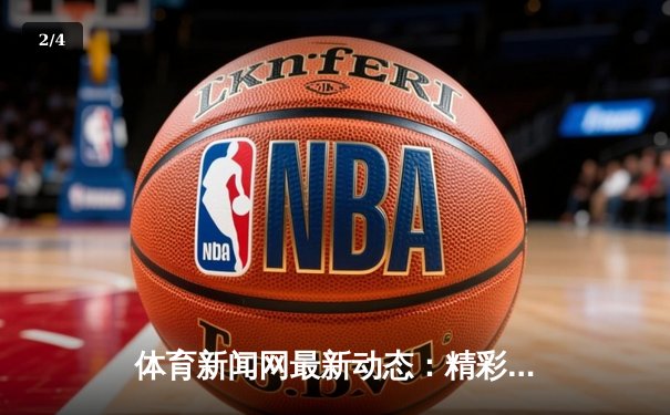 体育新闻网最新动态：精彩赛事回顾 - 2