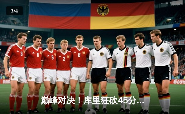 巅峰对决！库里狂砍45分力挽狂澜，勇士加时险胜凯尔特人夺天王山之战 - 3