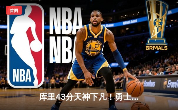 库里43分天神下凡！勇士加时险胜绿军，总决赛悬念再起