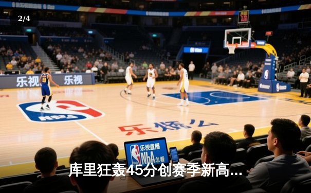 库里狂轰45分创赛季新高 勇士加时险胜绿军终结三连败 - 2