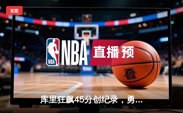 库里狂飙45分创纪录，勇士加时逆转凯尔特人迎五连胜