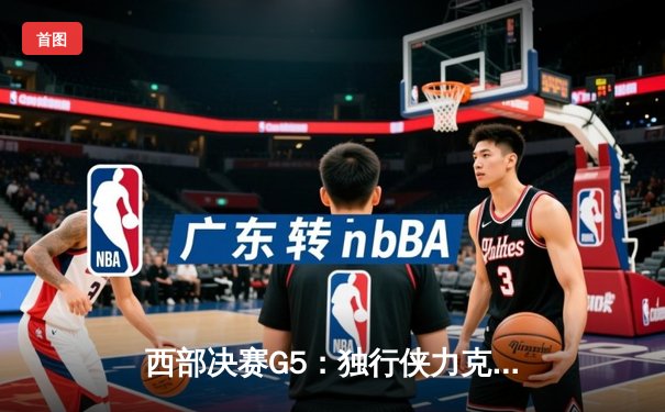 西部决赛G5：独行侠力克森林狼，东契奇36分率队挺进总决赛