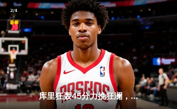 库里狂轰45分力挽狂澜，勇士加时险胜凯尔特人扳平总比分 - 2