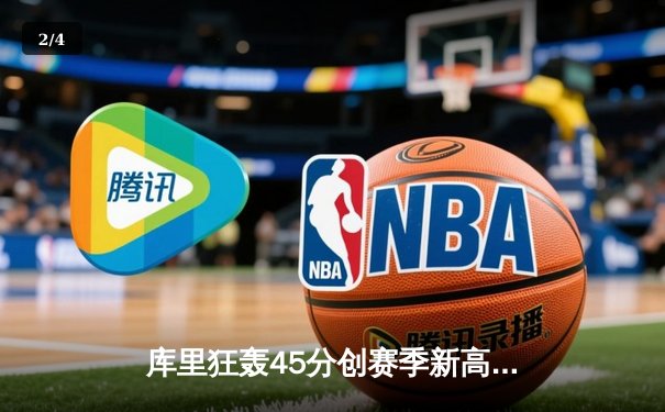 库里狂轰45分创赛季新高 勇士加时险胜凯尔特人延续主场不败 - 2