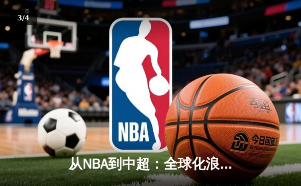 从NBA到中超：全球化浪潮下职业体育的机遇与挑战 - 3